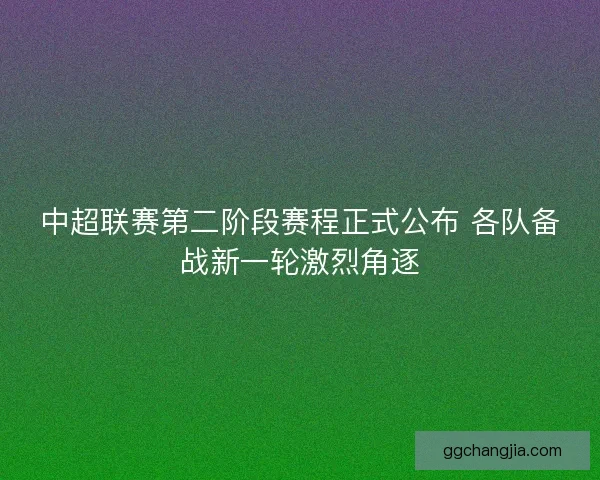 中超联赛第二阶段赛程正式公布 各队备战新一轮激烈角逐