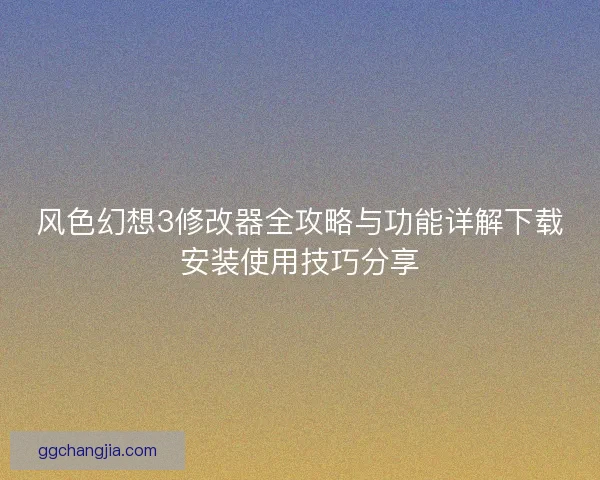 风色幻想3修改器全攻略与功能详解下载安装使用技巧分享